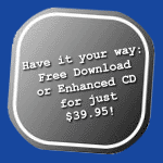 Have it your way: Free Download or Enhanced CD for just $39.95!